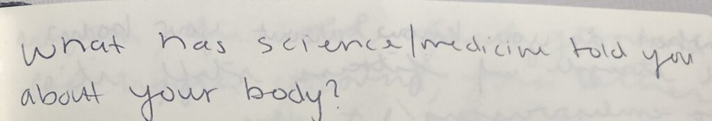 Handwritten notes. They read: What has science/medicine told you about your body?